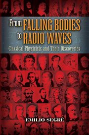 From falling bodies to radio waves: classical physicists and their discoveries cover image