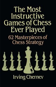 The most instructive games of chess ever played: 62 masterpieces of modern chess strategy cover image