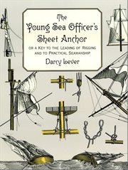 The young sea officer's sheet anchor, or, A key to the leading of rigging, and to practical seamanship cover image