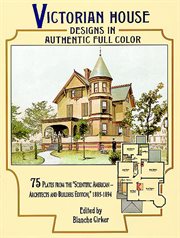 Victorian House Designs in Authentic Full Color: 75 Plates from the "Scientific American -- Architects and Builders Edition," 1885-1894 cover image