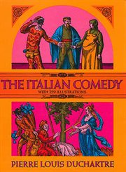 The Italian comedy: the improvisation, scenarios, lives, attributes, portraits, and masks of the illustrious characters of the commedia dell'arte cover image