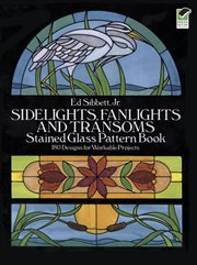 Sidelights, fanlights, and transoms stained glass pattern book : 180 designs for workable projects cover image