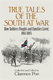 True Tales of the South at War: How Soldiers Fought and Families Lived, 1861-1865 cover image