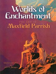 Worlds of enchantment: the art of Maxfield Parrish cover image
