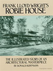 Frank Lloyd Wright's Robie House: the illustrated story of an architectural masterpiece cover image