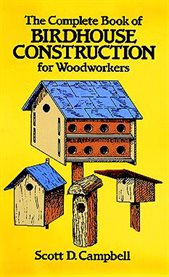 The complete book of birdhouse construction for woodworkers cover image
