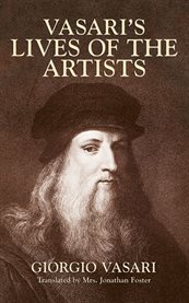 Vasari's lives of the artists: Giotto, Masaccio, Fra Filippo Lippi, Botticelli, Leonardo, Raphael, Michelangelo, Titian cover image