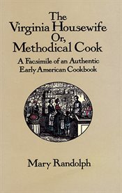 Virginia Housewife: Or Methodical Cook: A Facsimile of an Authentic Early American Cookbook cover image