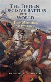 Fifteen Decisive Battles of the World: From Marathon to Waterloo cover image
