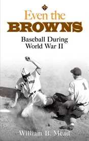 Even the Browns: Baseball During World War II cover image