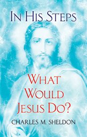 In His Steps: What Would Jesus Do? cover image
