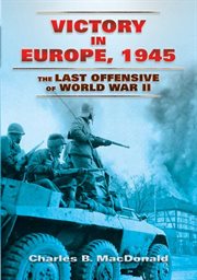Victory in Europe, 1945: the last offensive of World War II cover image