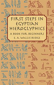 First steps in Egyptian hieroglyphics: a book for beginners cover image