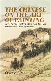 Chinese on the Art of Painting: Texts by the Painter-Critics, from the Han through the Ch'ing Dynasties cover image