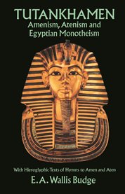 Tutankhamen: Amenism, Atenism and Egyptian Monotheism ; with Hieroglyphic Texts of Hymns to Amen and Aten cover image