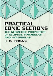 Practical Conic Sections: The Geometric Properties of Ellipses, Parabolas and Hyperbolas cover image
