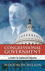 Congressional Government: A Study in American Politics cover image