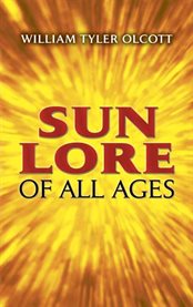 Myths of the sun (Sun lore of all ages);: a collection of myths and legends concerning the sun and its worship cover image