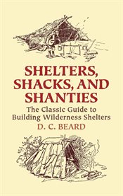 Shelters, shacks, and shanties: the classic guide to building wilderness shelters cover image