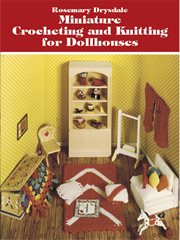 Miniature Crocheting and Knitting for Dollhouses cover image