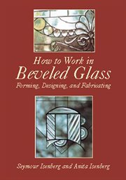 How to work in beveled glass: forming, designing, and fabricating cover image
