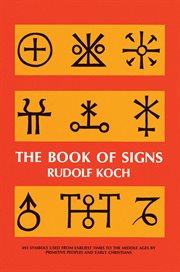 The book of signs: which contains all manner of symbols used from the earliest times to the Middle Ages by primitive peoples and early Christians cover image