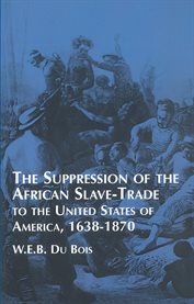 The suppression of the African slave trade to the United States of America, 1638-1870 cover image