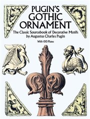 Pugin's Gothic Ornament: The Classic Sourcebook of Decorative Motifs with 100 Plates cover image