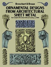 Ornamental designs from architectural sheet metal: the complete Broschart & Braun catalog, ca. 1900 cover image