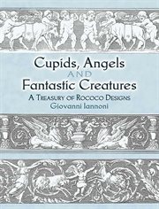 Cupids, angels and fantastic creatures: a treasury of rococo designs cover image