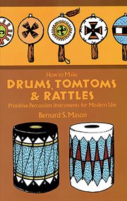 How to Make Drums, Tomtoms and Rattles: Primitive Percussion Instruments for Modern Use cover image