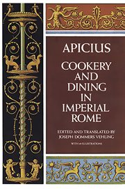Cookery and dining in imperial Rome: a bibliography, critical review, and translation of the ancient book known as Apicius de re coquinaria : now for the first time rendered into English cover image