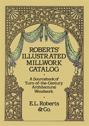 Roberts' Illustrated Millwork Catalog: A Sourcebook of Turn-of-the-Century Architectural Woodwork cover image