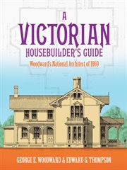 A Victorian housebuilder's guide: "Woodward's national architect" of 1869 cover image