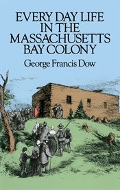 Every day life in the Massachusetts Bay Colony cover image