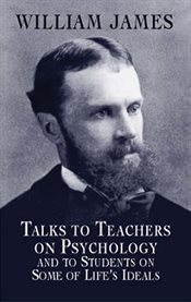 Talks to Teachers on Psychology and to Students on Some of Life's Ideals cover image