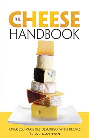 The cheese handbook;: a guide to the world's best cheeses, over 250 varieties described, with recipes cover image