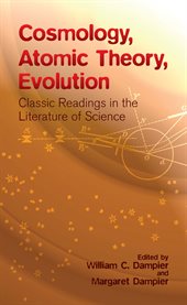Cosmology, atomic theory, evolution: classic readings in the literature of science cover image