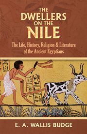 The dwellers on the Nile : or Chapters on the life, literature, history and customs of the ancient Egyptians cover image