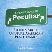 Place Called Peculiar: Stories About Unusual American Place-Names cover image