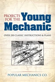 Projects for the young mechanic: over 250 classic instructions & plans cover image