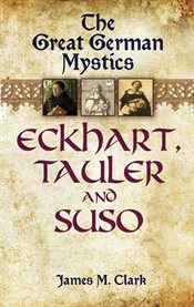 The great German mystics: Eckhart, Tauler and Suso cover image