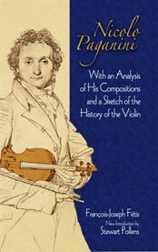 Nicolo Paganini: with an analysis of his compositions and a sketch of the history of the violin cover image