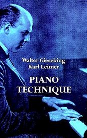 Piano technique consisting of the two complete books The shortest way to pianistic perfection and Rhythmics, dynamics, pedal and other problems of piano playing cover image