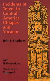 Incidents of travel in Central America, Chiapas and Yucatan cover image