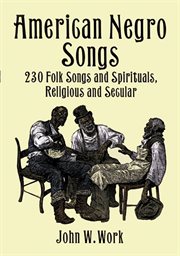 American Negro songs and spirituals: 230 folk songs and spirituals, religious and secular cover image
