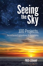 Seeing the sky: 100 projects, activities & explorations in astronomy cover image