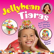 Jellybean Tiaras: And Other Fun Jewelry You Can Eat! cover image