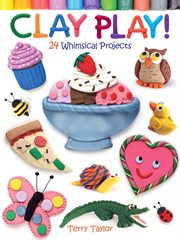 Clay Play! : 24 whimsical projects cover image