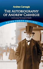 Autobiography of Andrew Carnegie and His Essay: the Gospel of Wealth cover image